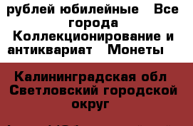 10 рублей юбилейные - Все города Коллекционирование и антиквариат » Монеты   . Калининградская обл.,Светловский городской округ 